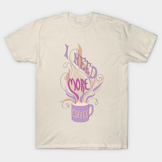 I need more coffee T-Shirt by Alina